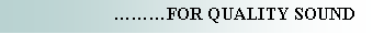 Text Box:                          FOR QUALITY SOUND